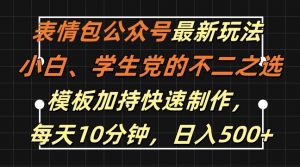 表情包公众号最新玩法，小白、学生党的不二之选，模板加持快速制作，每天10分钟，日入500+-最全资源库