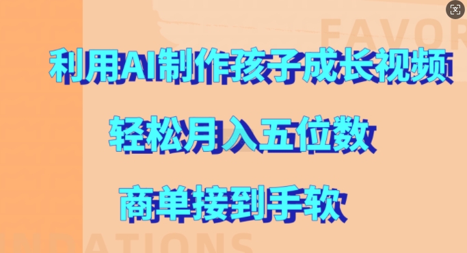 利用AI制作孩子成长视频，轻松月入五位数，商单接到手软【揭秘】-最全资源库