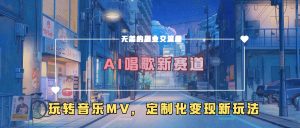 AI唱歌新赛道,玩转音乐mv,定制化变现新玩法-最全资源库