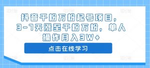 抖音千粉万粉起号项目,3-7天涨至千粉万粉,单人操作月入3W+-最全资源库