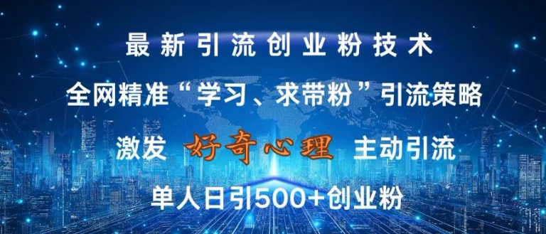 激发好奇心，全网精准‘学习、求带粉’引流技术，无封号风险，单人日引500+创业粉【揭秘】-最全资源库