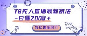 TB无人直播最新玩法轻松日入2k+，碾压同行，保姆级教学【揭秘】-最全资源库