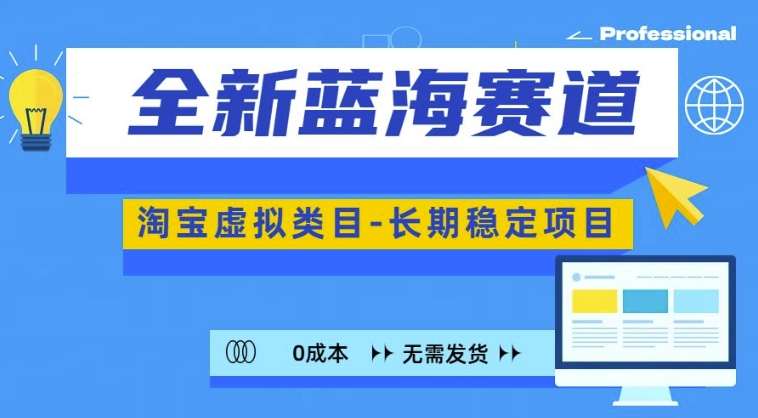 全新蓝海赛道,淘宝虚拟类目,长期稳定,可矩阵且放大-最全资源库