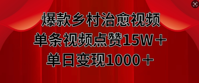 爆款乡村治愈视频,单条视频点赞15W+单日变现1k-最全资源库