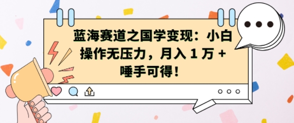 蓝海赛道之国学变现：小白操作无压力，月入 1 W + 唾手可得【揭秘】-最全资源库