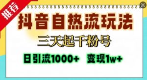 抖音自热流打法，三天起千粉号，单视频十万播放量，日引精准粉1000+-最全资源库