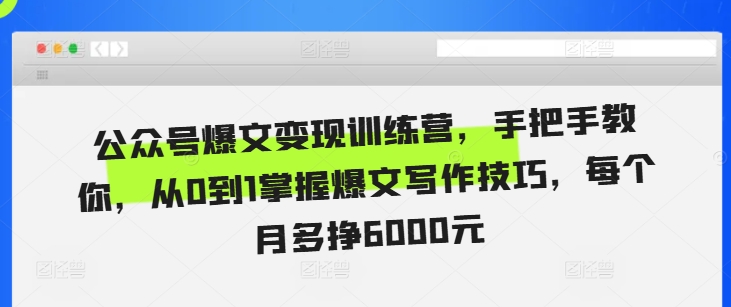 公众号爆文变现训练营，手把手教你，从0到1掌握爆文写作技巧，每个月多挣6000元-最全资源库