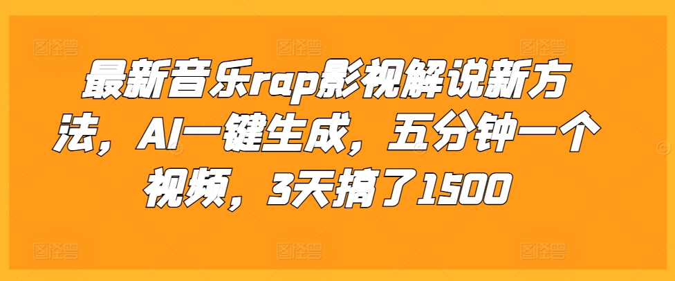 最新音乐rap影视解说新方法,AI一键生成,五分钟一个视频,3天搞了1500【揭秘】-最全资源库