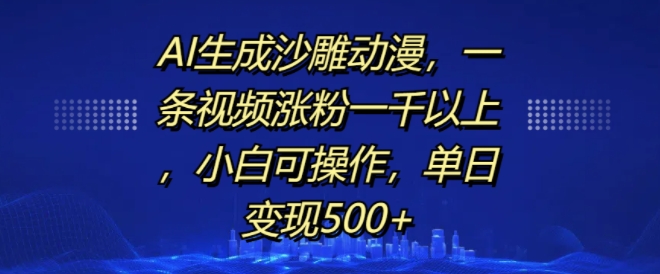 AI生成沙雕动漫，一条视频涨粉一千以上，小白可操作，单日变现500+-最全资源库