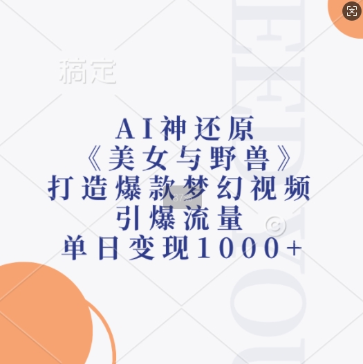 AI神还原《美女与野兽》，打造爆款梦幻视频，引爆流量，单日变现1k-最全资源库