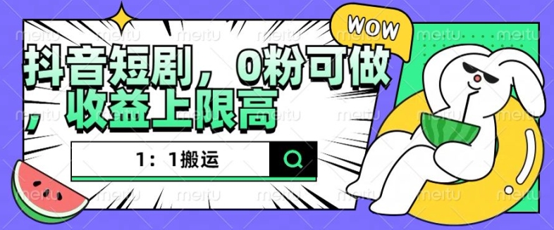 抖音短剧1:1搬运,无违规,0粉可做,收益上限高-最全资源库