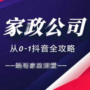 家政公司从0-1抖音全攻略，教你从短视频+直播全方位进行抖音引流-最全资源库