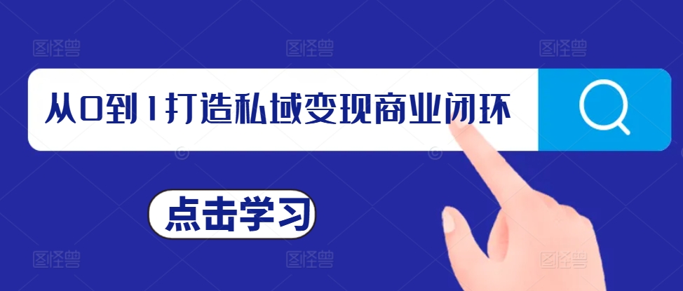 从0到1打造私域变现商业闭环，私域变现操盘手，私域IP打造-最全资源库