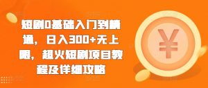 短剧0基础入门到精通，日入300+无上限，超火短剧项目教程及详细攻略-最全资源库