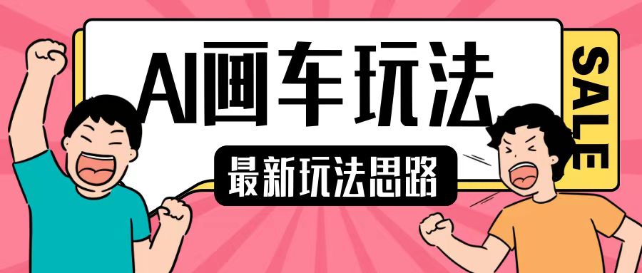 最新AI画车玩法，2分钟一个作品，小白轻松上手单日收入200+-最全资源库