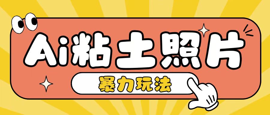 Ai粘土照片玩法，简单粗暴，小白轻松上手，单日收入200+-最全资源库