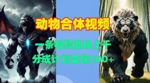 动物合体视频,一条视频涨粉上千,一键生成,分成计划变现5张-最全资源库