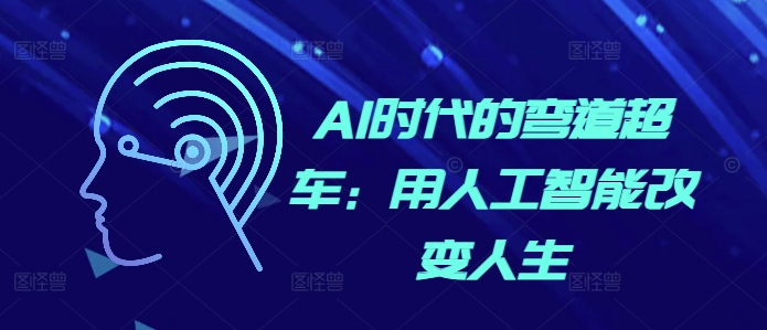 AI时代的弯道超车：用人工智能改变人生-最全资源库