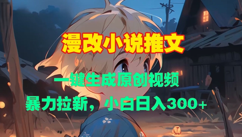 漫改小说推文,一键生成原创视频,暴力拉新,小白日入3张-最全资源库
