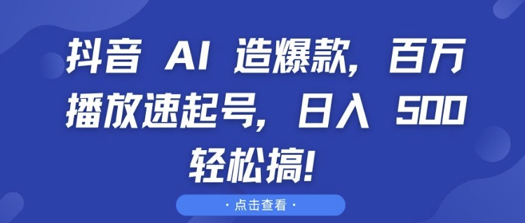 抖音 AI 造爆款,百万播放速起号,日入5张 轻松搞【揭秘】-最全资源库
