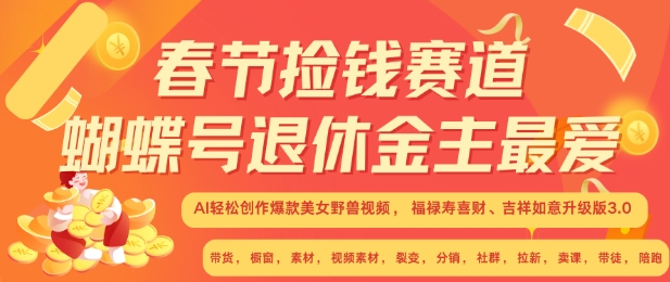 春节捡钱赛道，蝴蝶号退休金主最爱，AI轻松创作爆款美女野兽视频，福禄寿喜财吉祥如意升级版3.0-最全资源库