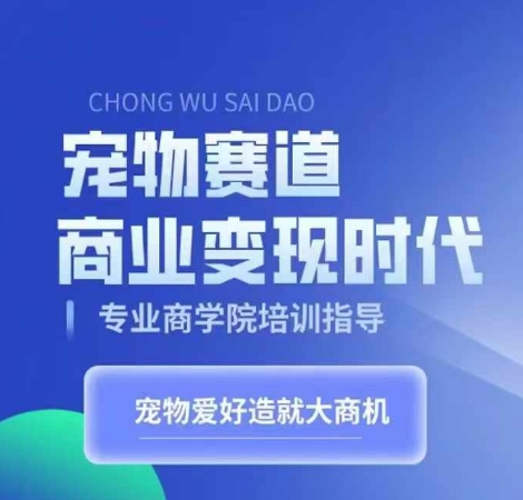 宠物赛道商业变现时代,学习宠物短视频带货变现,将宠物热爱变成事业-最全资源库