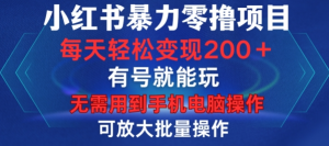小红书暴力零撸项目，有号就能玩，单号每天变现1到15元，可放大批量操作，无需手机电脑操作【揭秘】-最全资源库