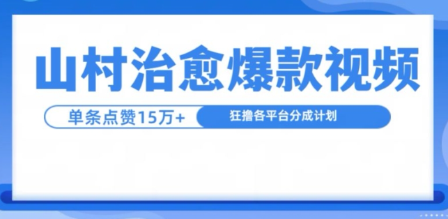 山村治愈视频,单条视频爆15万点赞,日入1k-最全资源库