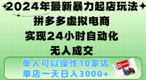 2024年最新暴力起店玩法,拼多多虚拟电商4.0,24小时实现自动化无人成交,单店月入3000+【揭秘】-最全资源库