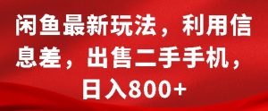 闲鱼最新玩法，利用信息差，出售二手手机，日入8张【揭秘】-最全资源库