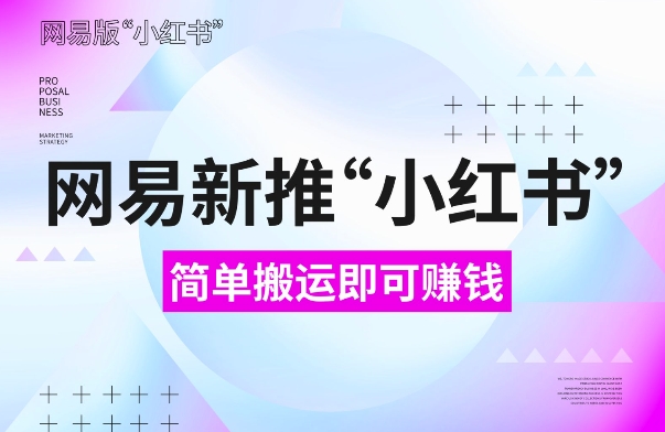 网易官方新推“小红书”,搬运即有收益,新手小白千万别错过(附详细教程)【揭秘】-最全资源库