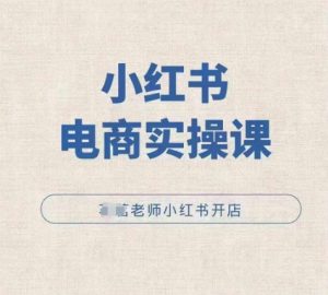 小红薯电商实操课，小红书开店实操必学课-最全资源库