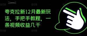 夸克拉新12月最新玩法，手把手教程，一条视频收益几千-最全资源库