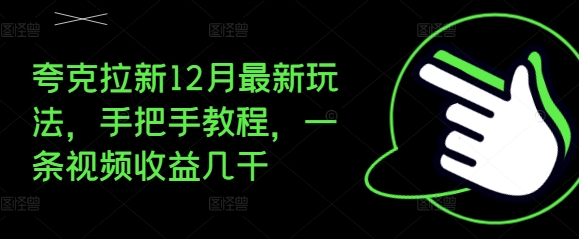 夸克拉新12月最新玩法,手把手教程,一条视频收益几千-最全资源库