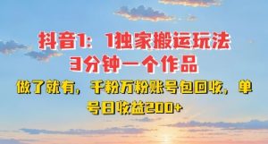 DY独家1：1搬运玩法，3分钟搞定一个作品，千粉万粉账号包回收，单号日收益2张【揭秘】-最全资源库