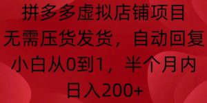 拼多多虚拟店铺项目,无需压货发货,自动回复,小白从0到1,半个月内日入200+【揭秘】-最全资源库