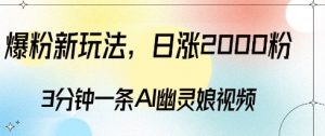 爆粉新玩法，3分钟一条AI幽灵娘视频，日涨2000粉丝，多种变现方式-最全资源库