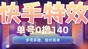 快手特效项目,单号0撸140,多号多撸,操作简单【揭秘】-最全资源库
