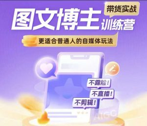 图文博主带货实战训练营，更适合普通人的自媒体玩法，不露脸不直播不剪辑-最全资源库
