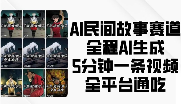 AI民间故事赛道,全程AI生成5分钟一条视频,全平台通吃-最全资源库
