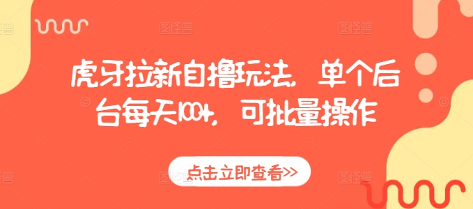 虎牙拉新自撸玩法，单个后台每天100+，可批量操作-最全资源库