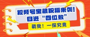 视频号宝藏祝福来袭，粉丝无忧扩张，带货效能翻倍，日进“四位数” 近在咫尺-最全资源库