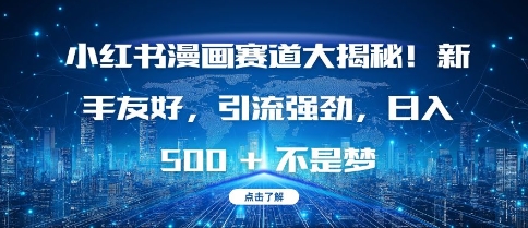 小红书漫画赛道大揭秘!新手友好,引流强劲,日入多张【揭秘】-最全资源库