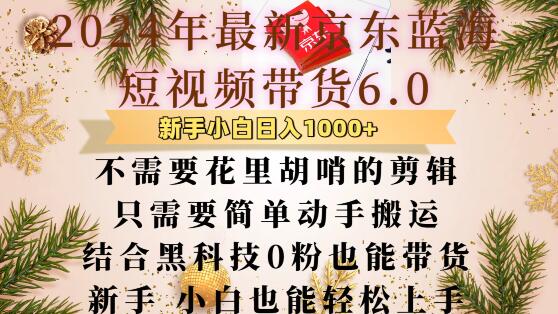 最新京东蓝海短视频带货6.0.不需要花里胡哨的剪辑只需要简单动手搬运结合黑科技0粉也能带货【揭秘】-最全资源库