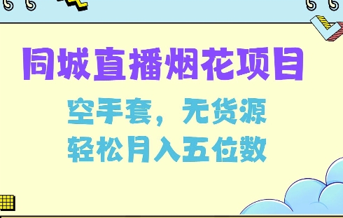 同城烟花项目，空手套，无货源，轻松月入5位数【揭秘】-最全资源库