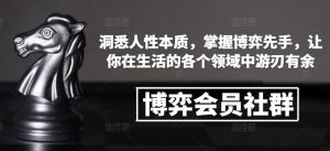 博弈会员社群,洞悉人性本质,掌握博弈先手,让你在生活的各个领域中游刃有余-最全资源库