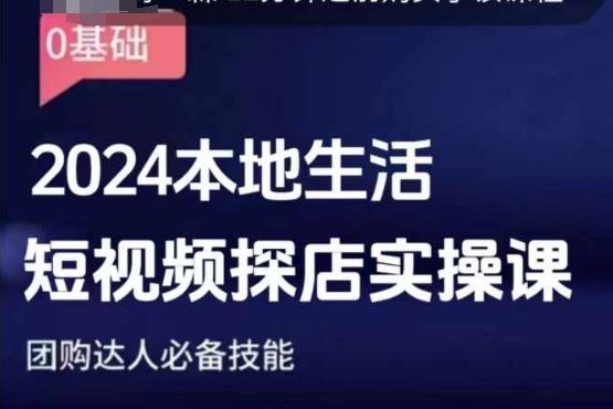 团购达人短视频课程，2024本地生活短视频探店实操课，团购达人必备技能-最全资源库