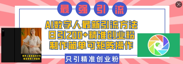 AI数字人最新引流方法,日引200+精准创业粉,制作简单可矩阵操作-最全资源库