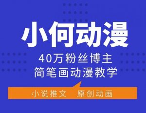 小何动漫简笔画动漫教学，40万粉丝博主课程，可做伙伴计划、分成计划、接广告等-最全资源库