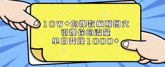 10W+的爆款疯颠图文,引爆你的流量,单日变现1k【揭秘】-最全资源库